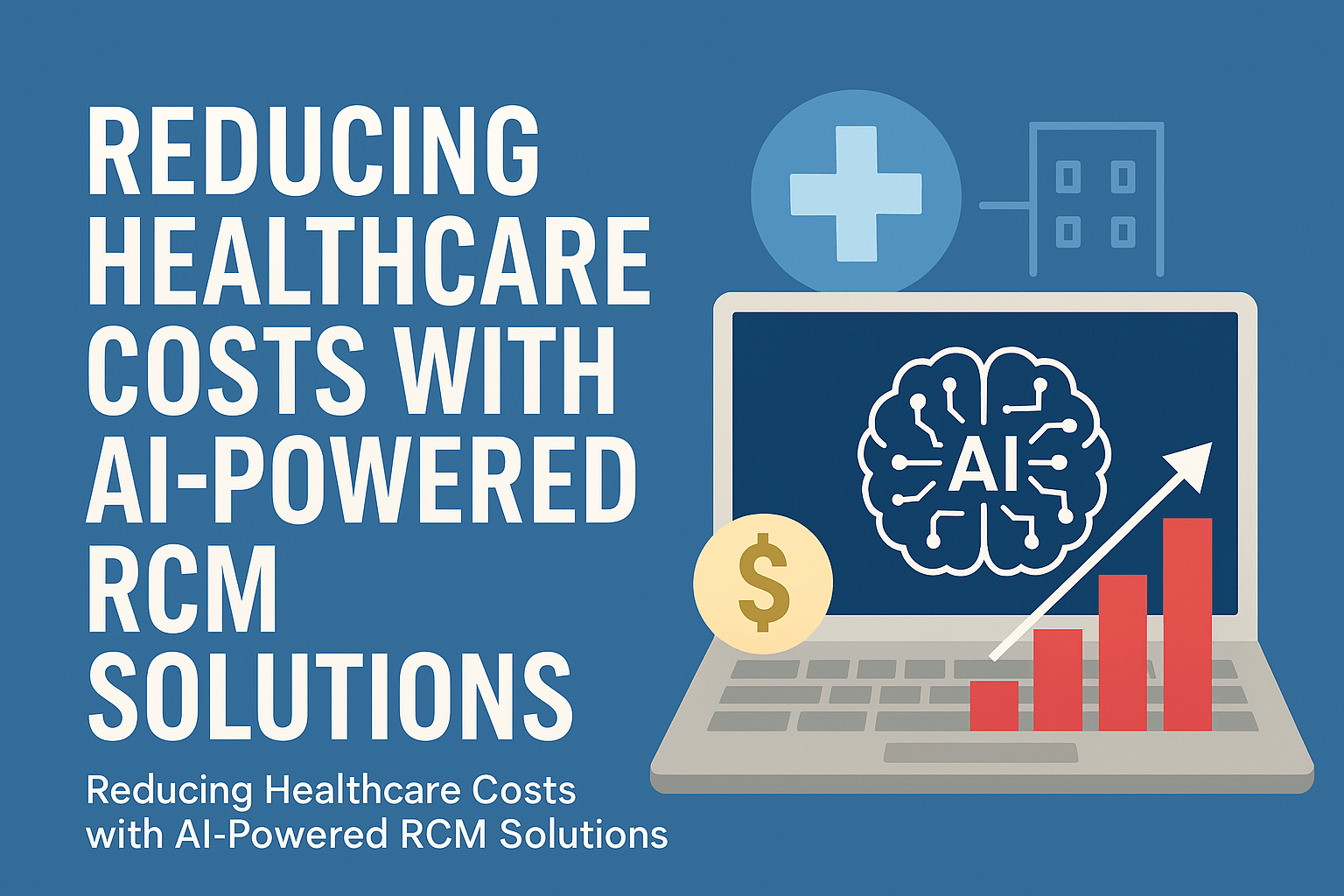 Reducing Healthcare Costs with AI-Powered RCM Solutions